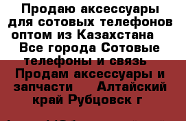 Продаю аксессуары для сотовых телефонов оптом из Казахстана  - Все города Сотовые телефоны и связь » Продам аксессуары и запчасти   . Алтайский край,Рубцовск г.